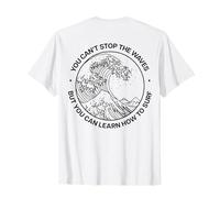 You Can't Stop The Waves But You Can Learn How to Surf. Back T-Shirt