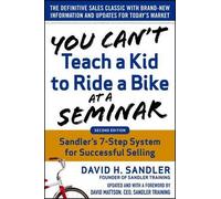 You Can't Teach A Kid To Ride A Bike At A Seminar, 2nd Edition: Sandler Training's 7-Step System For Successful Selling