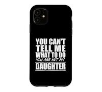 You Cant Tell Me What to Do Not My Daughter Father's Day Coque pour iPhone 11