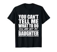 You Cant Tell Me What to Do Not My Daughter Father's Day T-Shirt