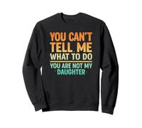 You Can't Tell Me What to Do Not My Daughter Funny Parent Sweatshirt