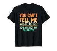 You Can't Tell Me What to Do Not My Daughter Funny Parent T-Shirt