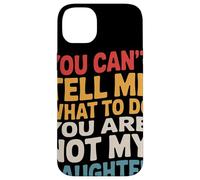 You Can't Tell Me What to Do You are Not My Daughter Humour Coque pour iPhone 14 Plus