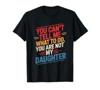You Can't Tell Me What to Do You are Not My Daughter Humour T-Shirt