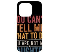 You Can't Tell Me What to Do You are Not My Daughter Parent Coque pour iPhone 15 Pro