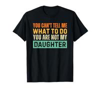 You Can't Tell Me What to Do You are Not My Daughter T-Shirt