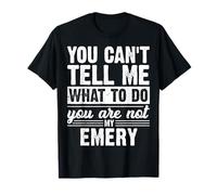 You Can't Tell Me What to Do You are Not My Emery Funny T-Shirt