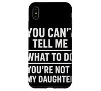 You Can't Tell Me What to Do You're Not My Daughter Citation Coque pour iPhone XS Max
