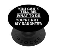 You Can't Tell Me What to Do You're Not My Daughter Citation PopSockets PopGrip Adhésif