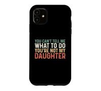 You Can't Tell Me What to Do You're Not My Daughter Coque pour iPhone 11