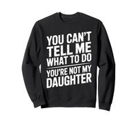 You Can't Tell Me What To Do You're Not My Daughter Funny Sweatshirt