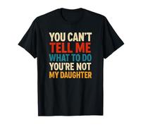 You Can't Tell Me What To Do-You're Not My Daughter Funny T-Shirt