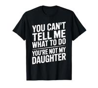 You Can't Tell Me What To Do You're Not My Daughter Funny T-Shirt