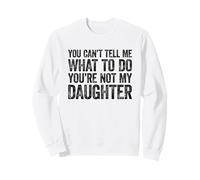 You Can't Tell Me What to Do You're Not My Daughter Sweatshirt