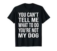 You Can't Tell Me What to Do You're Not My Dog Funny Saying T-Shirt