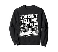 You Can't Tell Me What to Do You're Not My Grandchild Sweatshirt