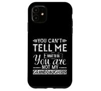 You Can't Tell me What to do, You're Not My Granddaughter Coque pour iPhone 11