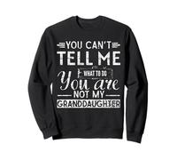 You Can't Tell me What to do, You're Not My Granddaughter Sweatshirt