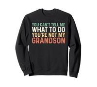 You Can't Tell Me What to Do You're Not My Grandson Sweatshirt