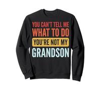 You Can't Tell Me What to Do You're Not My Grandson Sweatshirt