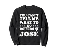 You Can't Tell Me What to Do You're Not My José Sweatshirt