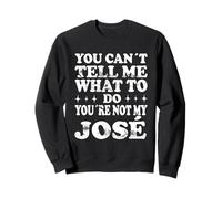 You Can't Tell Me What to Do You're Not My José Sweatshirt