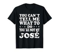 You Can't Tell Me What to Do You're Not My José T-Shirt