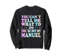 You Can't Tell Me What to Do You're Not My Manuel Sweatshirt