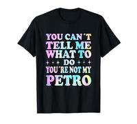 You Can't Tell Me What to Do You're Not My Petro T-Shirt