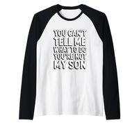 You Can't Tell Me What to Do You're Not My Son Manche Raglan