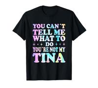 You Can't Tell Me What to Do You're Not My Tina T-Shirt