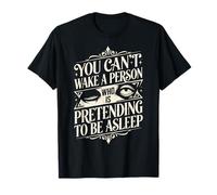 You Can't Wake a Person Who is Pretending to be Asleep T-Shirt