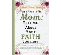 You Chose to be Mom: Tell Me About Your Faith Journey: A Guided Memoir with Prompts for my Stepmom to Write about Her Spiritual Growth Over the Years (and Everything in Between!)