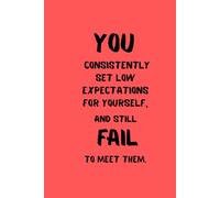 You consistently set low expectations for yourself, and still fail to meet them.: Just drop it onto your friend's desk or keep it in sight on your own ... or negative affirmation. It's your call.