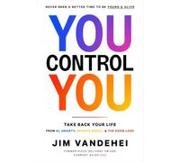 You Control YOU: Take Back Your Life from AI, Anxiety, Infinite Scroll & the Doom Loop
