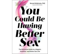 You Could Be Having Better Sex: The Definitive Guide to a Happier, Healthier, and Hotter Sex Life