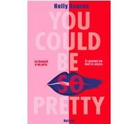 You could be so pretty - La beauté a un prix - Et quelqu'un doit le payer Holly Bourne (Auteur), Anne Guitton (Traduction)