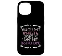 You Couldn't Handle Me Even If I Came with Instructions Coque pour iPhone 15