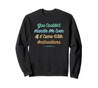 You Couldn't Handle Me Even If I Came with Instructions Sweatshirt