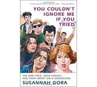 You Couldn't Ignore Me If You Tried: The Brat Pack, John Hughes, and Their Impact on a Generation - [Version Originale] Susannah Gora (Auteur)