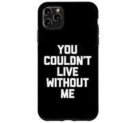You Couldn't Live Without Me - Dire amusant sarcastique fantaisie Coque pour iPhone 11 Pro Max