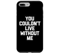You Couldn't Live Without Me - Dire amusant sarcastique fantaisie Coque pour iPhone 7 Plus/8 Plus