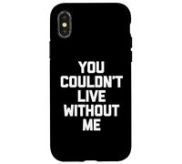 You Couldn't Live Without Me - Dire amusant sarcastique fantaisie Coque pour iPhone X/XS