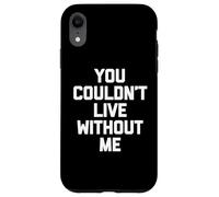 You Couldn't Live Without Me - Dire amusant sarcastique fantaisie Coque pour iPhone XR