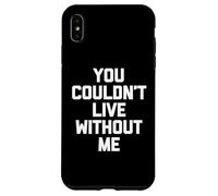 You Couldn't Live Without Me - Dire amusant sarcastique fantaisie Coque pour iPhone XS Max