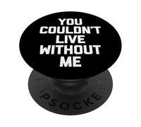 You Couldn't Live Without Me - Dire amusant sarcastique fantaisie PopSockets PopGrip Adhésif