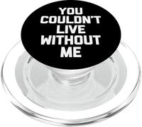 You Couldn't Live Without Me - Dire amusant sarcastique fantaisie PopSockets PopGrip pour MagSafe