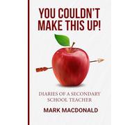 YOU COULDN'T MAKE THIS UP!: Diaries of a Secondary School Teacher