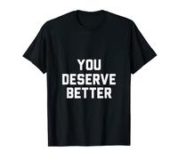 You Deserve Better T-Shirt