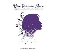 YOU DESERVE MORE: 21 quick lessons that will lead you to a better life!